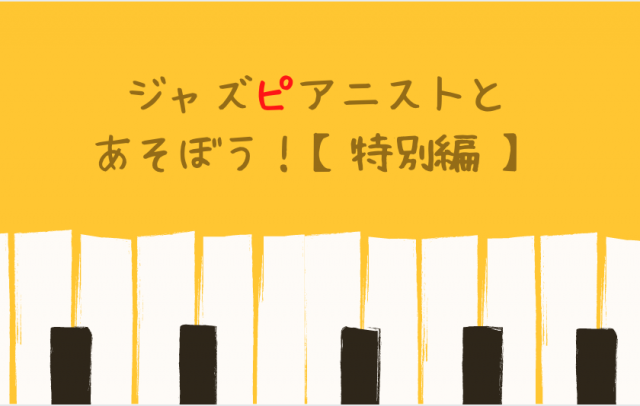 ジャズピアニストとあそぼう！【特別編】